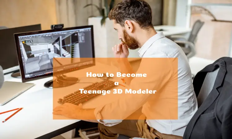 How to Become a Teenage 3D Modeler