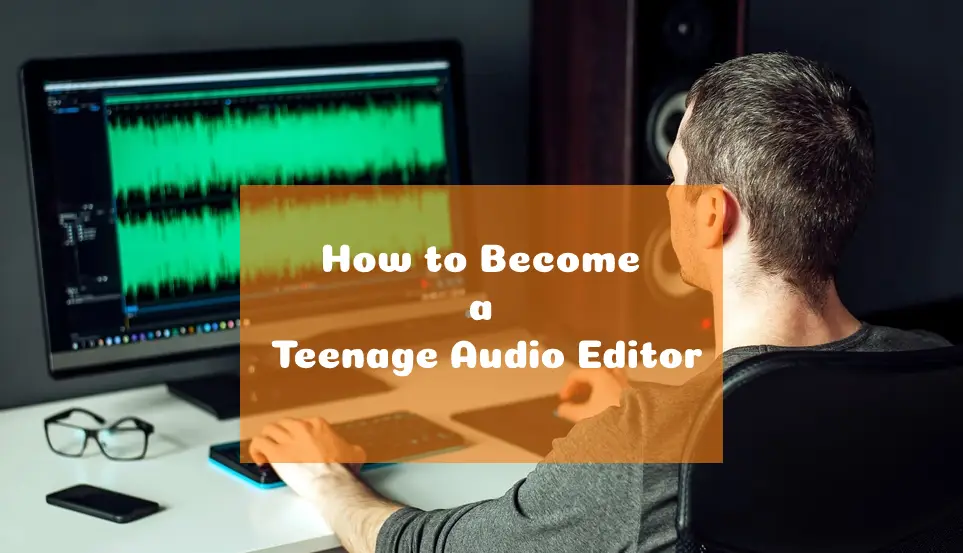 How to Become a Teenage Audio Editor