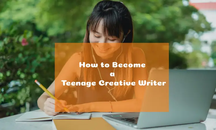 How to Become a Teenage Creative Writer