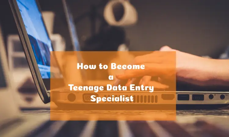 How to Become a Teenage Data Entry Specialist