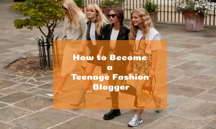 How to Become a Teenage Fashion Blogger