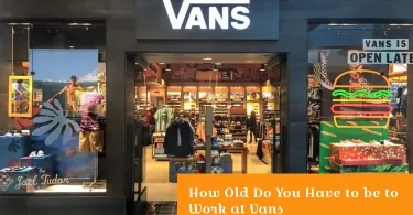 How Old Do You Have to be to Work at Vans