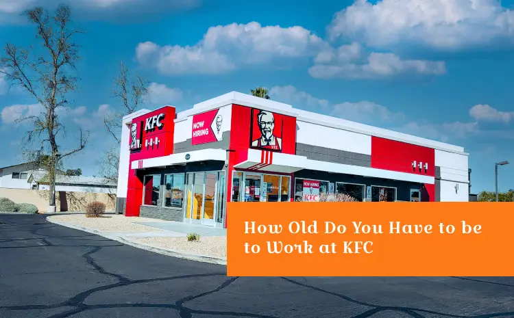 how-old-do-you-have-to-be-to-work-at-kfc-easy-jobs-for-teens