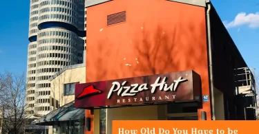 How Old Do You Have to be to Work at Pizza Hut