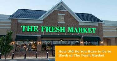 How Old Do You Have to be to Work at The Fresh Market