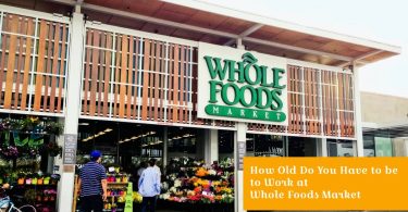 How Old Do You Have to be to Work at Whole Foods Market